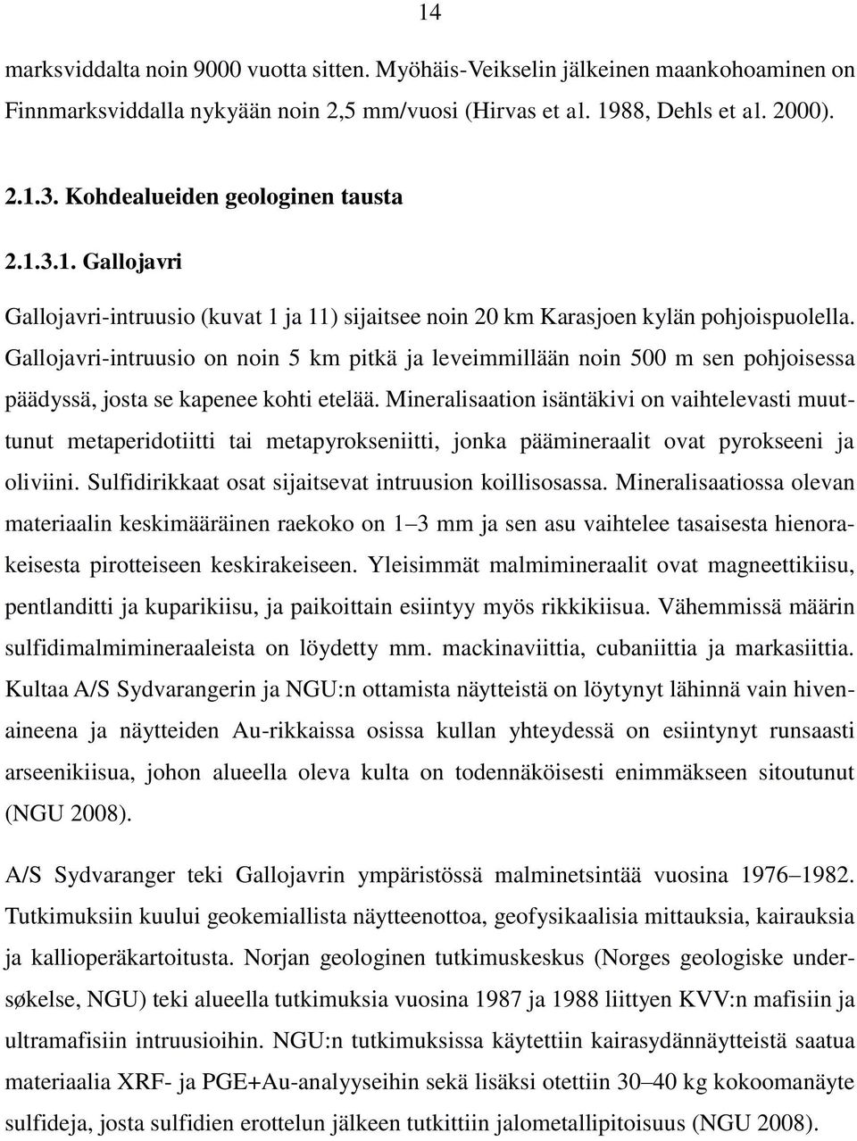 Gallojavri-intruusio on noin 5 km pitkä ja leveimmillään noin 500 m sen pohjoisessa päädyssä, josta se kapenee kohti etelää.