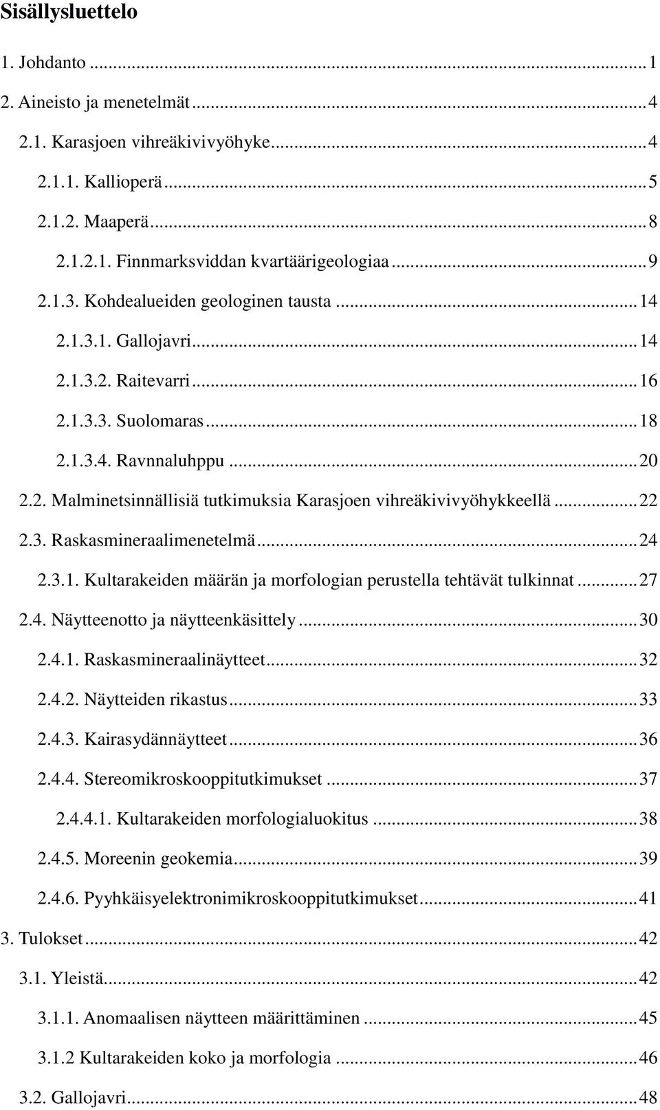 .. 22 2.3. Raskasmineraalimenetelmä... 24 2.3.1. Kultarakeiden määrän ja morfologian perustella tehtävät tulkinnat... 27 2.4. Näytteenotto ja näytteenkäsittely... 30 2.4.1. Raskasmineraalinäytteet.