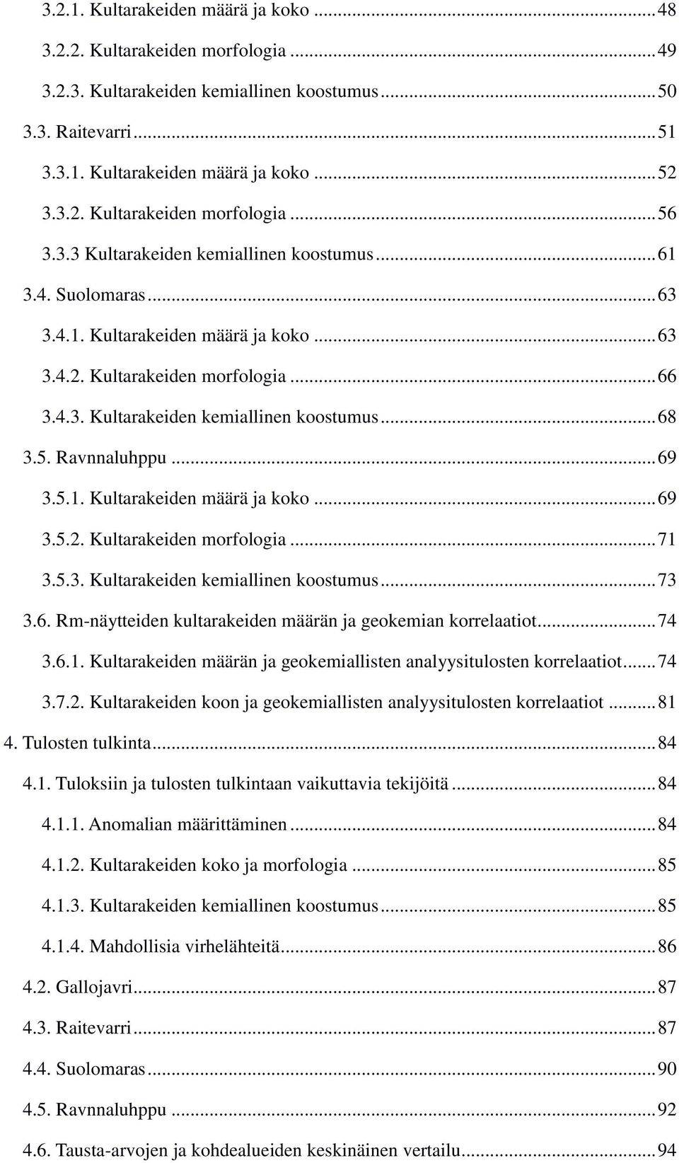 Ravnnaluhppu... 69 3.5.1. Kultarakeiden määrä ja koko... 69 3.5.2. Kultarakeiden morfologia... 71 3.5.3. Kultarakeiden kemiallinen koostumus... 73 3.6. Rm-näytteiden kultarakeiden määrän ja geokemian korrelaatiot.