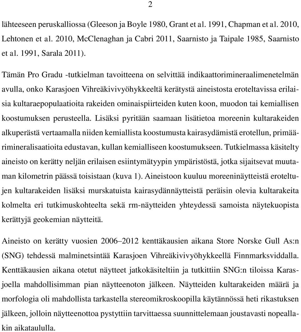 Tämän Pro Gradu -tutkielman tavoitteena on selvittää indikaattorimineraalimenetelmän avulla, onko Karasjoen Vihreäkivivyöhykkeeltä kerätystä aineistosta eroteltavissa erilaisia kultaraepopulaatioita