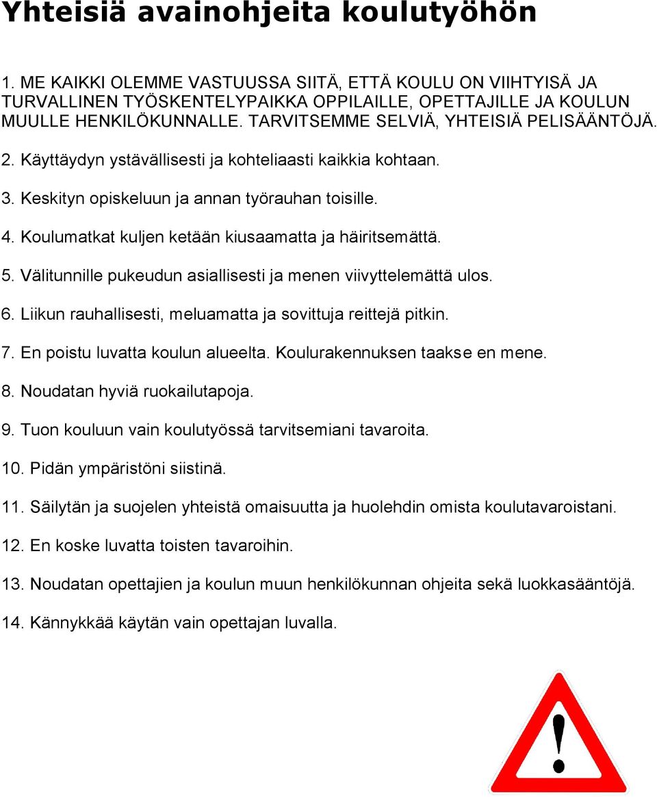 Koulumatkat kuljen ketään kiusaamatta ja häiritsemättä. 5. Välitunnille pukeudun asiallisesti ja menen viivyttelemättä ulos. 6. Liikun rauhallisesti, meluamatta ja sovittuja reittejä pitkin. 7.