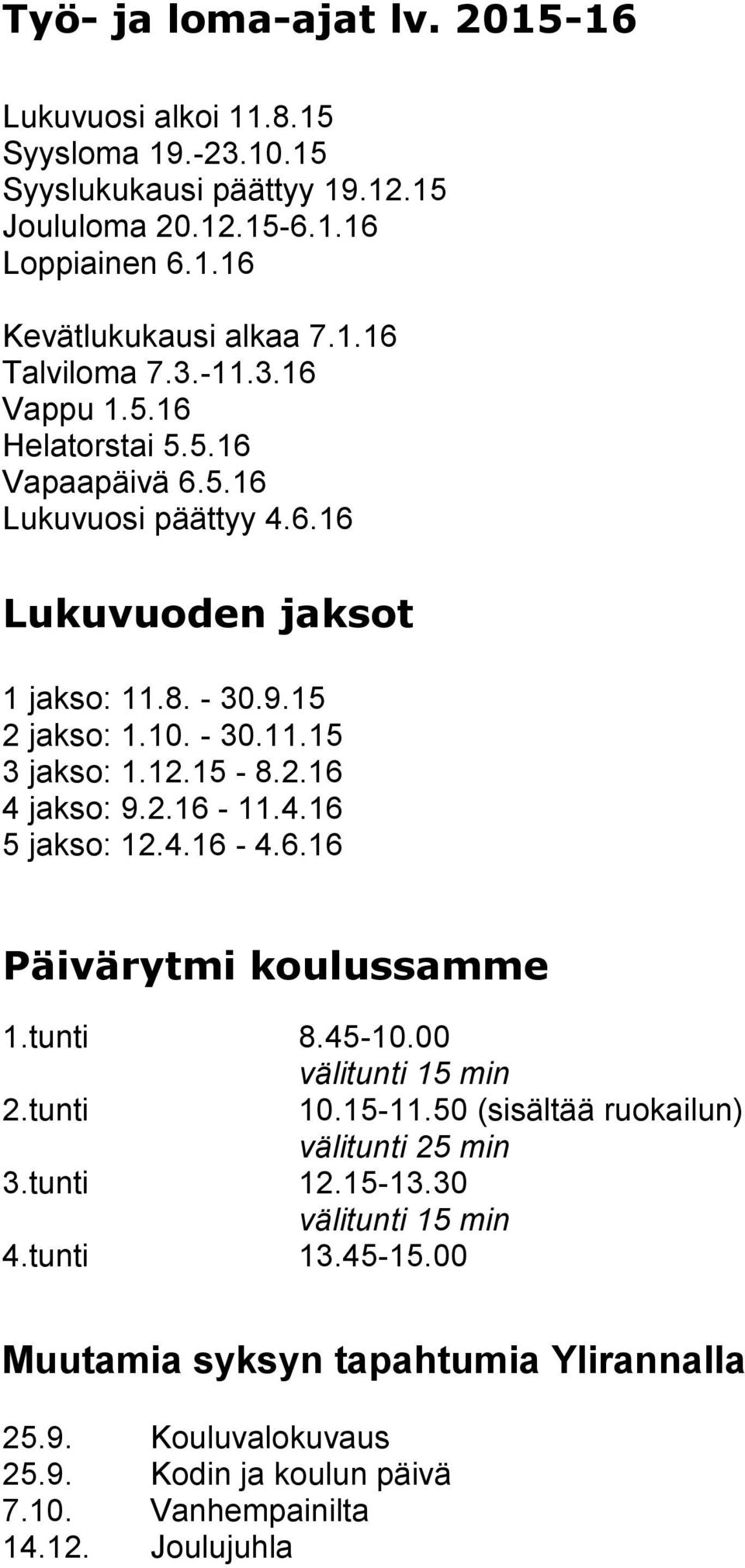 2.16-11.4.16 5 jakso: 12.4.16-4.6.16 Päivärytmi koulussamme 1.tunti 8.45-10.00 2.tunti 3.tunti 12.15-13.30 välitunti 15 min 4.tunti 13.45-15.00 välitunti 15 min 10.15-11.