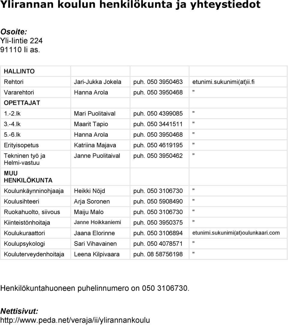 050 4619195 " Tekninen työ ja Helmi-vastuu MUU HENKILÖKUNTA Janne Puolitaival puh. 050 3950462 " Koulunkäynninohjaaja Heikki Nöjd puh. 050 3106730 " Koulusihteeri Arja Soronen puh.