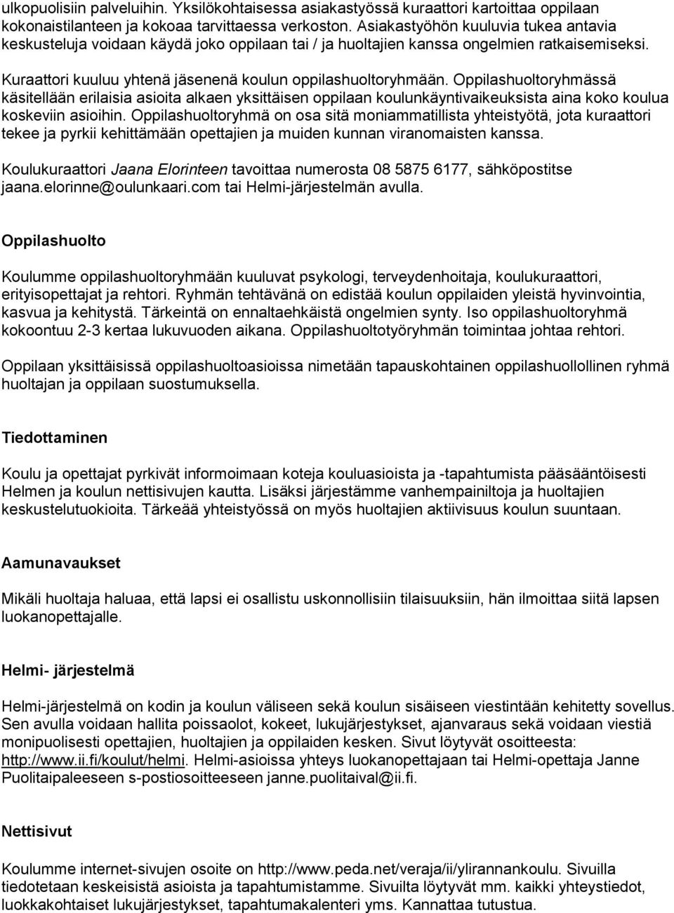 Oppilashuoltoryhmässä käsitellään erilaisia asioita alkaen yksittäisen oppilaan koulunkäyntivaikeuksista aina koko koulua koskeviin asioihin.