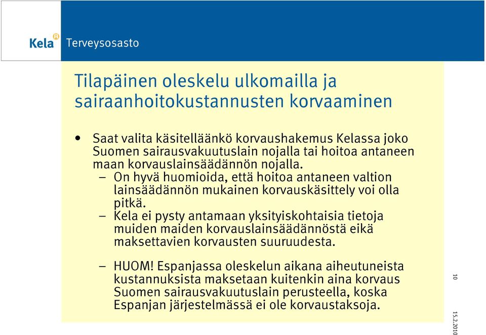 Kela ei pysty antamaan yksityiskohtaisia tietoja muiden maiden korvauslainsäädännöstä eikä maksettavien korvausten suuruudesta. HUOM!