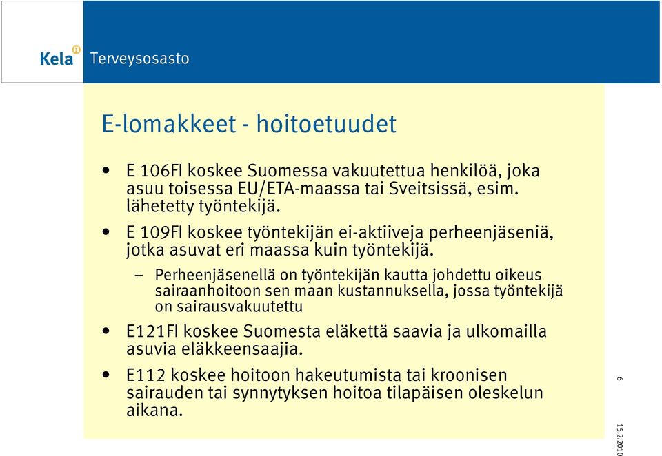 Perheenjäsenellä on työntekijän kautta johdettu oikeus sairaanhoitoon sen maan kustannuksella, jossa työntekijä on sairausvakuutettu E121FI