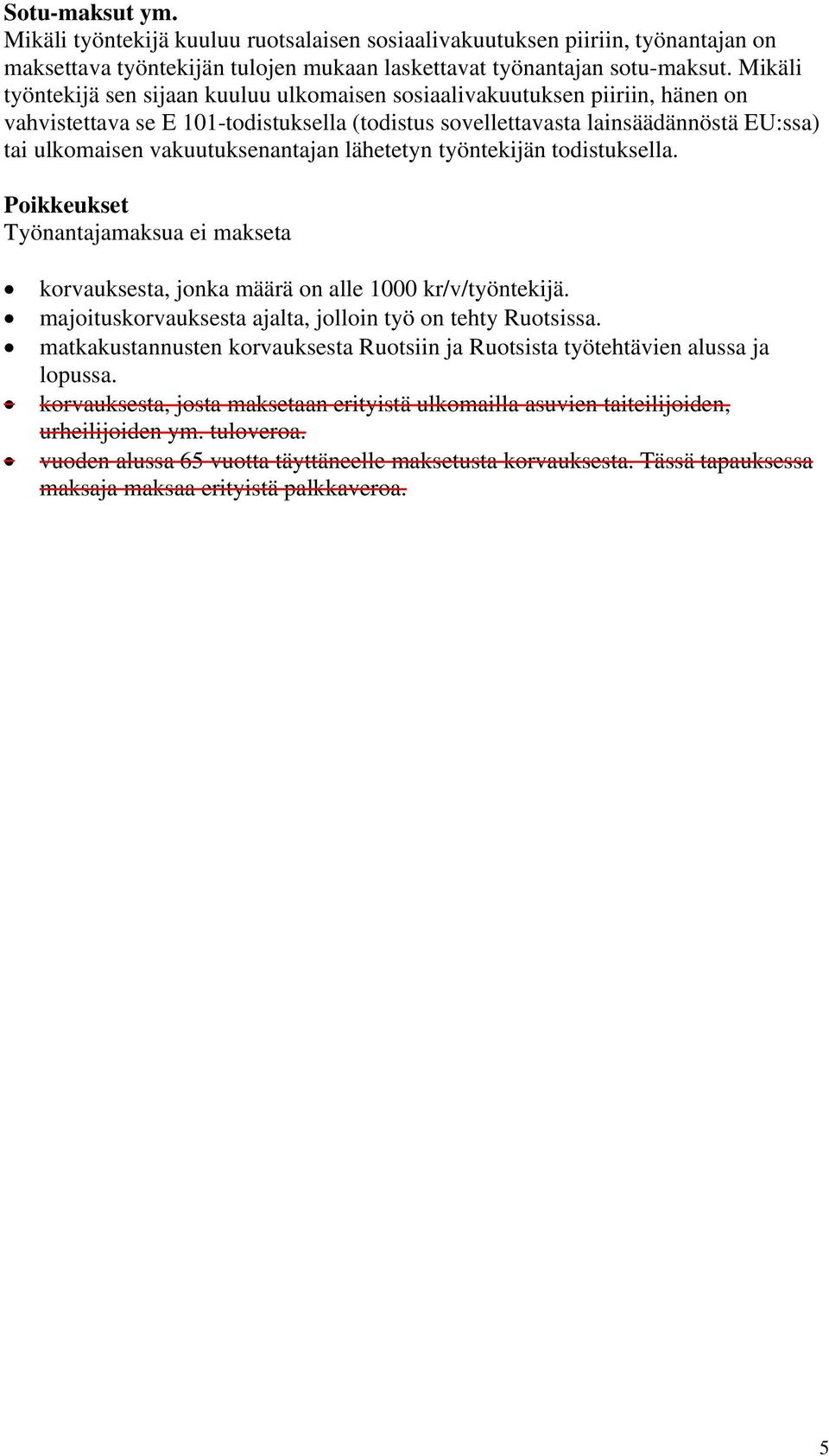 vakuutuksenantajan lähetetyn työntekijän todistuksella. Poikkeukset Työnantajamaksua ei makseta korvauksesta, jonka määrä on alle 1000 kr/v/työntekijä.