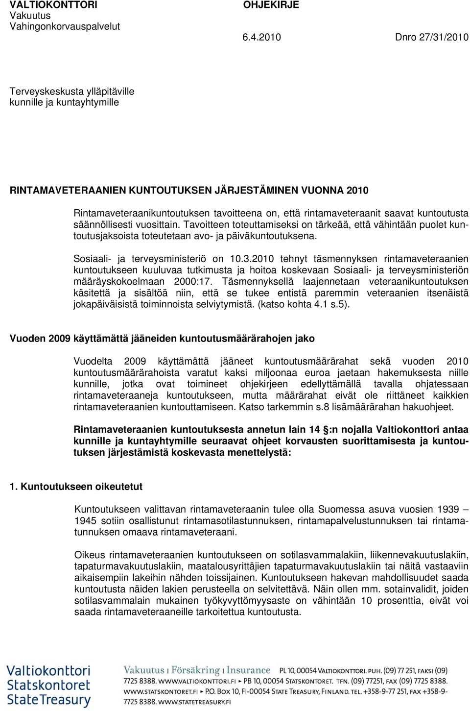 rintamaveteraanit saavat kuntoutusta säännöllisesti vuosittain. Tavoitteen toteuttamiseksi on tärkeää, että vähintään puolet kuntoutusjaksoista toteutetaan avo- ja päiväkuntoutuksena.