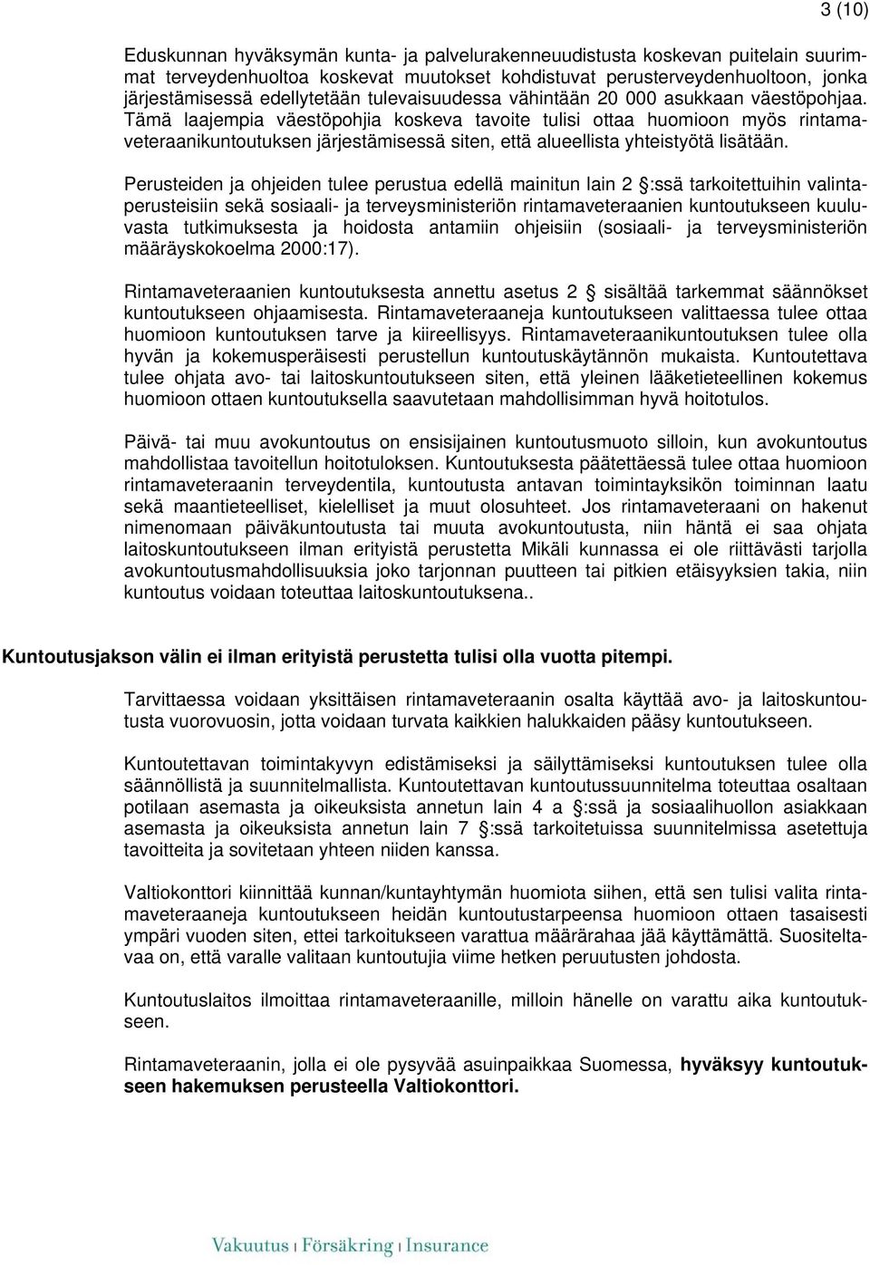 Tämä laajempia väestöpohjia koskeva tavoite tulisi ottaa huomioon myös rintamaveteraanikuntoutuksen järjestämisessä siten, että alueellista yhteistyötä lisätään.