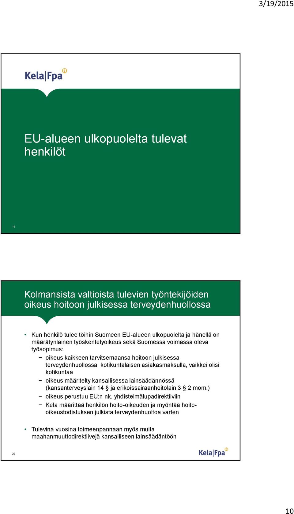 vaikkei olisi kotikuntaa oikeus määritelty kansallisessa lainsäädännössä (kansanterveyslain 14 ja erikoissairaanhoitolain 3 2 mom.) oikeus perustuu EU:n nk.