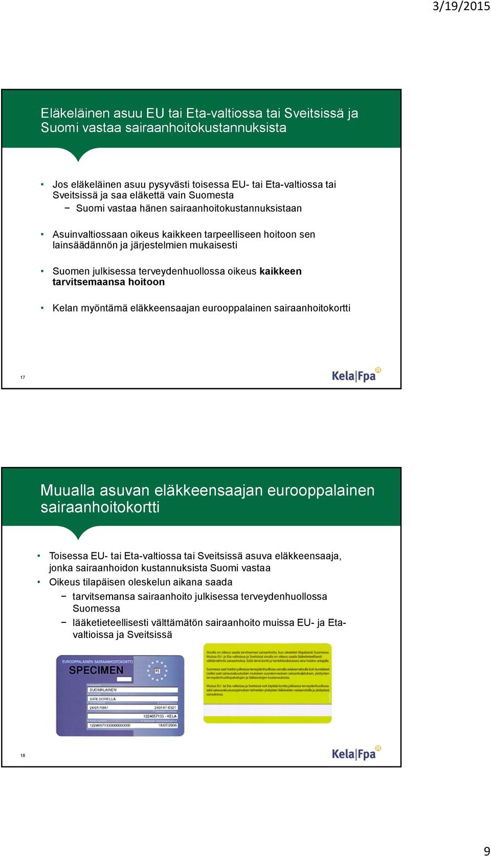 oikeus kaikkeen tarvitsemaansa hoitoon Kelan myöntämä eläkkeensaajan eurooppalainen sairaanhoitokortti 17 Muualla asuvan eläkkeensaajan eurooppalainen sairaanhoitokortti Toisessa EU- tai