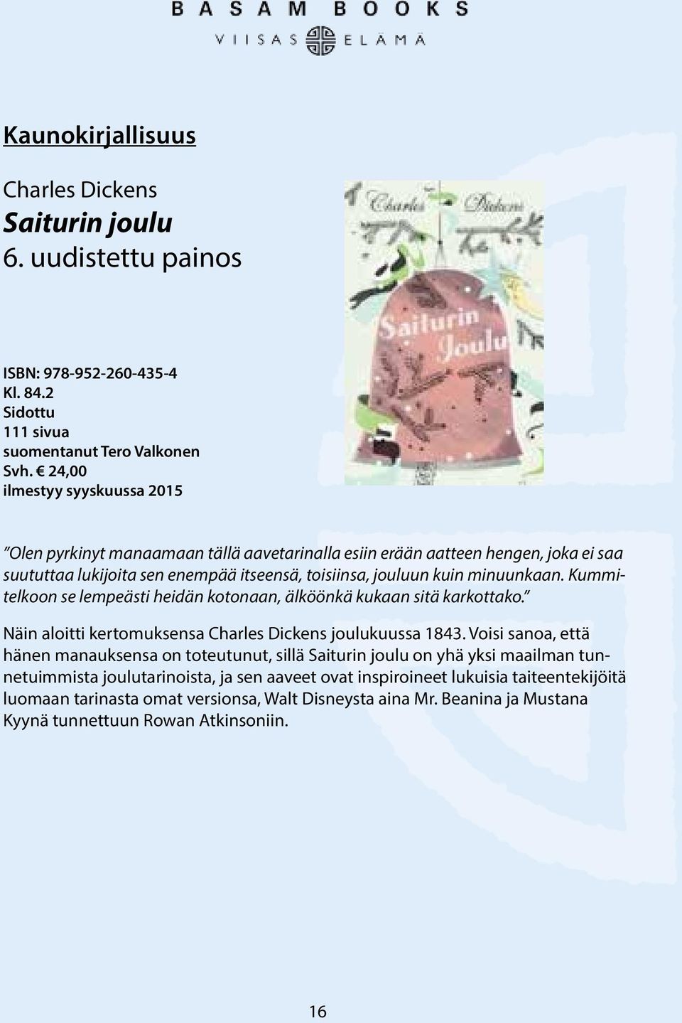 Kummitelkoon se lempeästi heidän kotonaan, älköönkä kukaan sitä karkottako. Näin aloitti kertomuksensa Charles Dickens joulukuussa 1843.