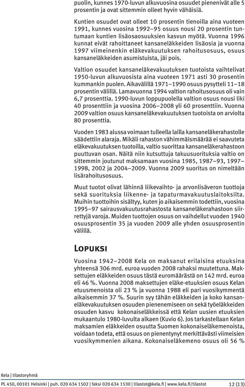 Vuonna 1996 kunnat eivät rahoittaneet kansaneläkkeiden lisäosia ja vuonna 1997 viimeinenkin eläkevakuutuksen rahoitusosuus, osuus kansaneläkkeiden asumistuista, jäi pois.