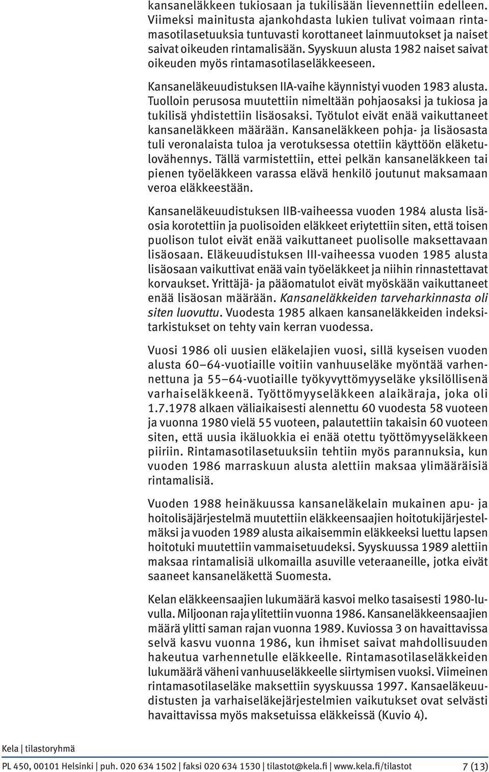 Syyskuun alusta 1982 naiset saivat oikeuden myös rintamasotilaseläkkeeseen. Kansaneläkeuudistuksen IIA-vaihe käynnistyi vuoden 1983 alusta.