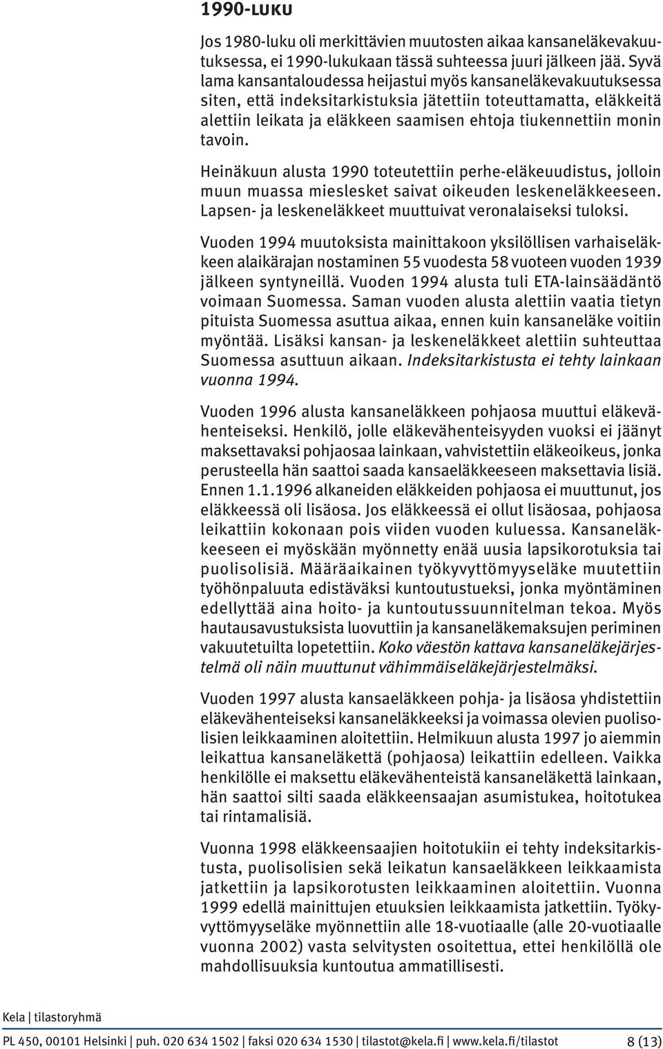 tavoin. Heinäkuun alusta 1990 toteutettiin perhe-eläkeuudistus, jolloin muun muassa mieslesket saivat oikeuden leskeneläkkeeseen. Lapsen- ja leskeneläkkeet muuttuivat veronalaiseksi tuloksi.