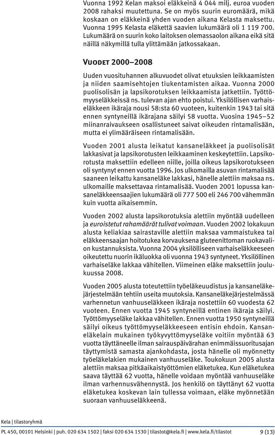 Vuodet 2000 2008 Uuden vuosituhannen alkuvuodet olivat etuuksien leikkaamisten ja niiden saamisehtojen tiukentamisten aikaa. Vuonna 2000 puolisolisän ja lapsikorotuksen leikkaamista jatkettiin.