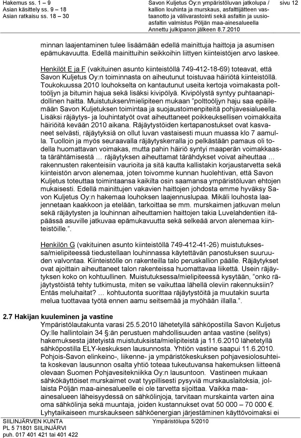 Toukokuussa 2010 louhokselta on kantautunut useita kertoja voimakasta polttoöljyn ja bitumin hajua sekä lisäksi kivipölyä. Kivipölystä syntyy puhtaanapidollinen haitta.