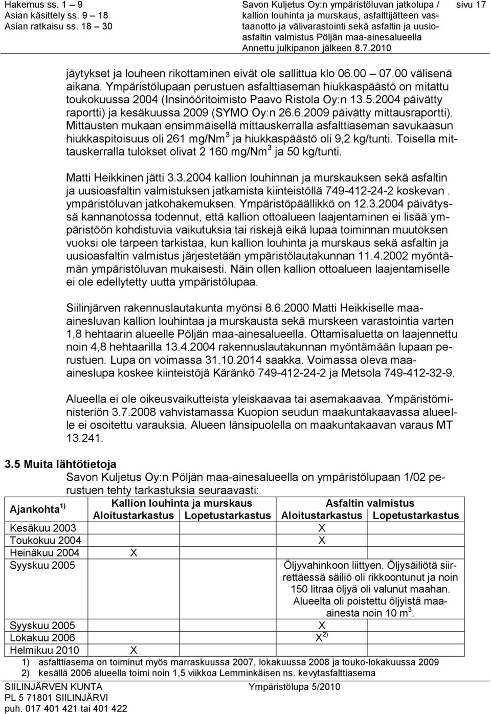 6.2009 päivätty mittausraportti). Mittausten mukaan ensimmäisellä mittauskerralla asfalttiaseman savukaasun hiukkaspitoisuus oli 261 mg/nm 3 ja hiukkaspäästö oli 9,2 kg/tunti.