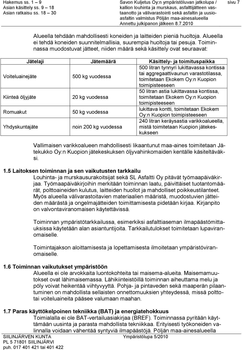 tai aggregaattivaunun varastotilassa, toimitetaan Ekokem Oy:n Kuopion toimipisteeseen Kiinteä öljyjäte 20 kg vuodessa 50 litran astia lukittavassa kontissa, toimitetaan Ekokem Oy:n Kuopion