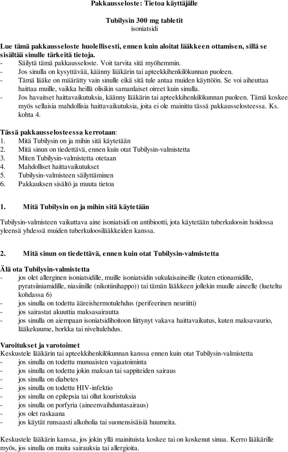 - Tämä lääke on määrätty vain sinulle eikä sitä tule antaa muiden käyttöön. Se voi aiheuttaa haittaa muille, vaikka heillä olisikin samanlaiset oireet kuin sinulla.