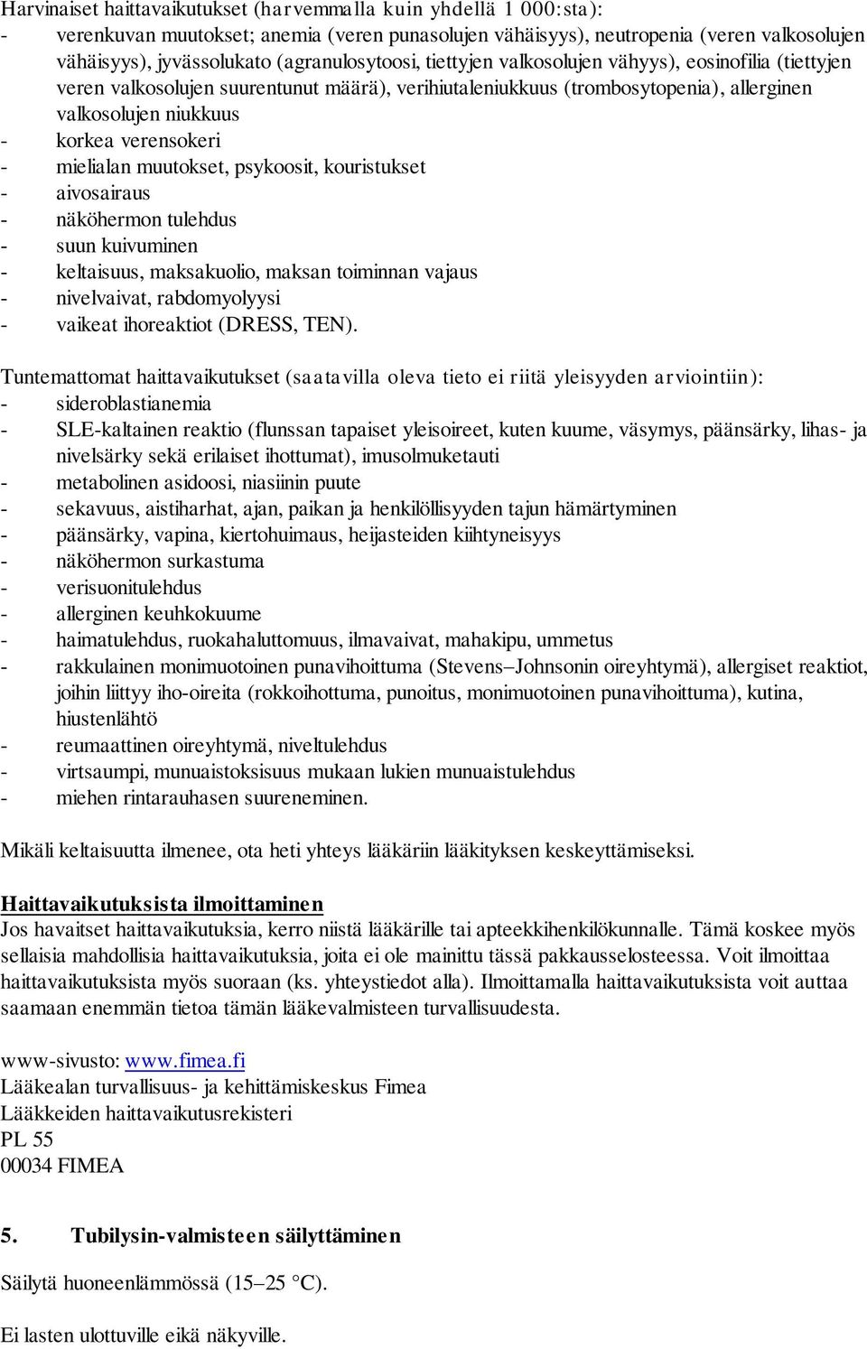 verensokeri - mielialan muutokset, psykoosit, kouristukset - aivosairaus - näköhermon tulehdus - suun kuivuminen - keltaisuus, maksakuolio, maksan toiminnan vajaus - nivelvaivat, rabdomyolyysi -