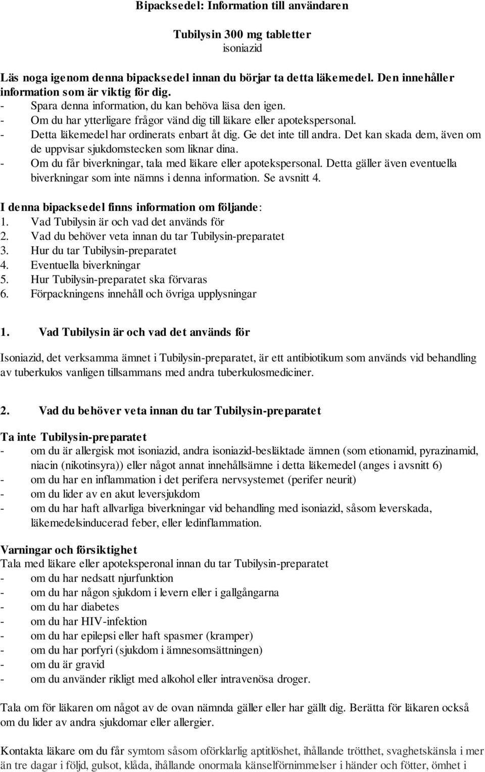 Ge det inte till andra. Det kan skada dem, även om de uppvisar sjukdomstecken som liknar dina. - Om du får biverkningar, tala med läkare eller apotekspersonal.