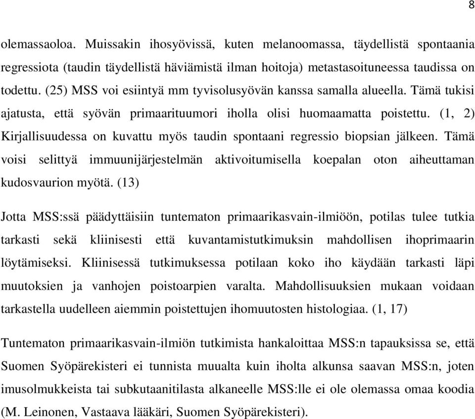 (1, 2) Kirjallisuudessa on kuvattu myös taudin spontaani regressio biopsian jälkeen. Tämä voisi selittyä immuunijärjestelmän aktivoitumisella koepalan oton aiheuttaman kudosvaurion myötä.