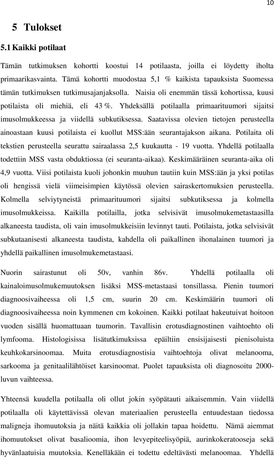 Yhdeksällä potilaalla primaarituumori sijaitsi imusolmukkeessa ja viidellä subkutiksessa. Saatavissa olevien tietojen perusteella ainoastaan kuusi potilaista ei kuollut MSS:ään seurantajakson aikana.