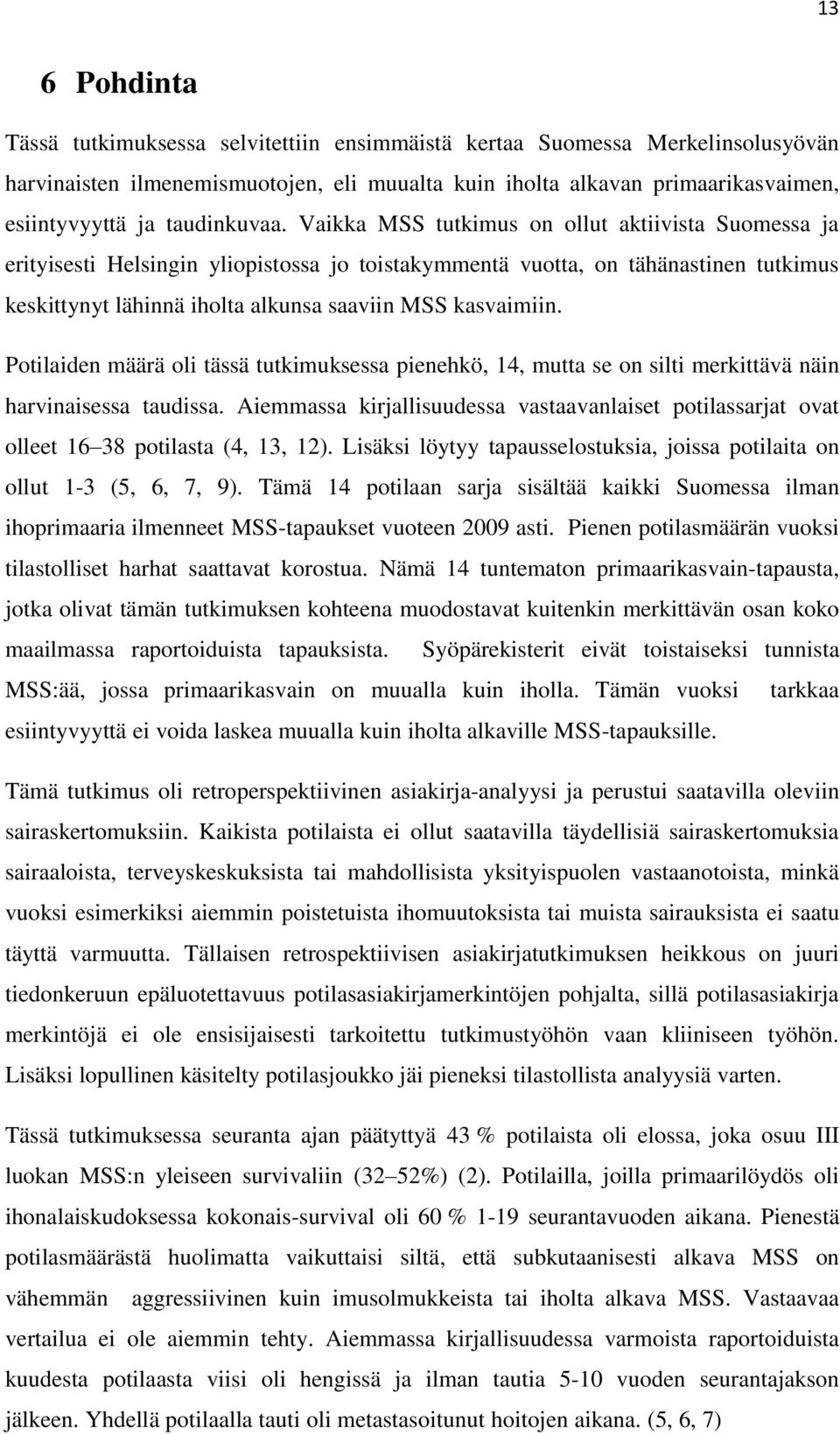 Vaikka MSS tutkimus on ollut aktiivista Suomessa ja erityisesti Helsingin yliopistossa jo toistakymmentä vuotta, on tähänastinen tutkimus keskittynyt lähinnä iholta alkunsa saaviin MSS kasvaimiin.