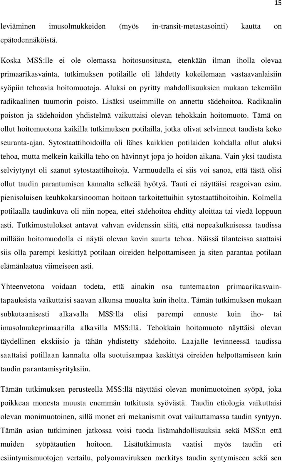 Aluksi on pyritty mahdollisuuksien mukaan tekemään radikaalinen tuumorin poisto. Lisäksi useimmille on annettu sädehoitoa.