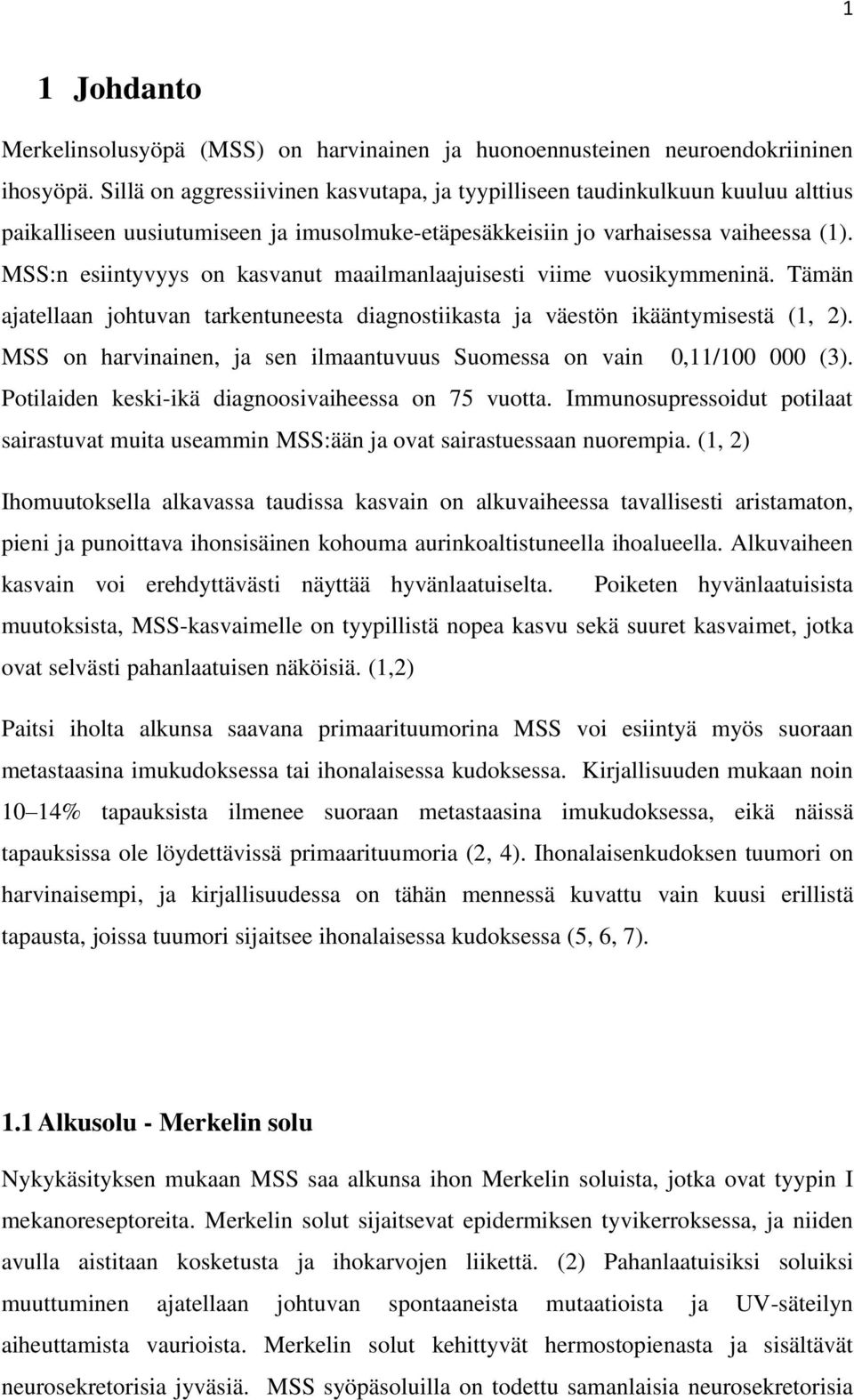 MSS:n esiintyvyys on kasvanut maailmanlaajuisesti viime vuosikymmeninä. Tämän ajatellaan johtuvan tarkentuneesta diagnostiikasta ja väestön ikääntymisestä (1, 2).