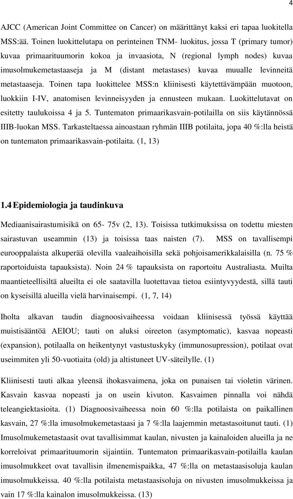 kuvaa muualle levinneitä metastaaseja. Toinen tapa luokittelee MSS:n kliinisesti käytettävämpään muotoon, luokkiin I-IV, anatomisen levinneisyyden ja ennusteen mukaan.