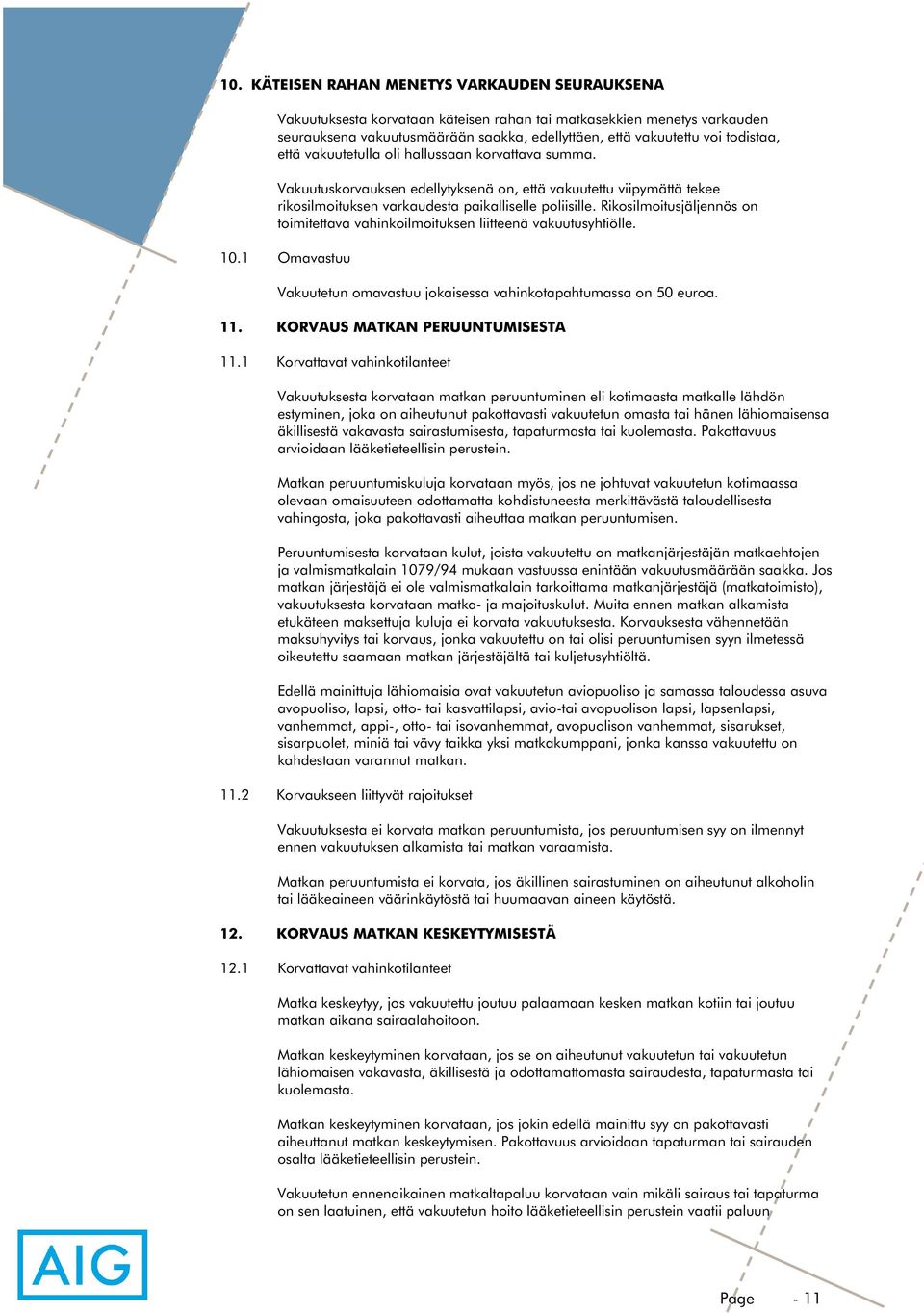 Rikosilmoitusjäljennös on toimitettava vahinkoilmoituksen liitteenä vakuutusyhtiölle. 10.1 Omavastuu Vakuutetun omavastuu jokaisessa vahinkotapahtumassa on 50 euroa. 11.