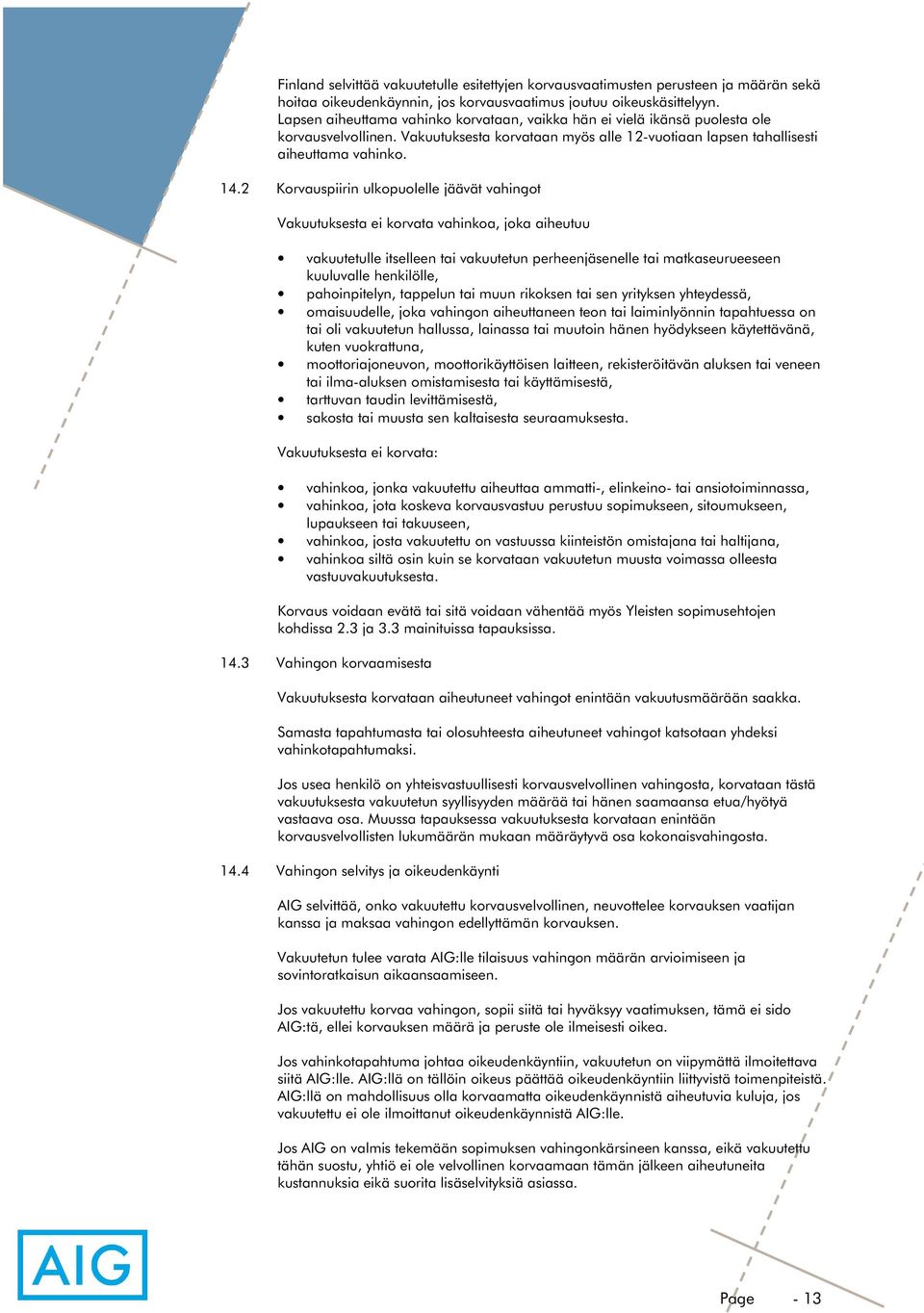 2 Korvauspiirin ulkopuolelle jäävät vahingot Vakuutuksesta ei korvata vahinkoa, joka aiheutuu vakuutetulle itselleen tai vakuutetun perheenjäsenelle tai matkaseurueeseen kuuluvalle henkilölle,