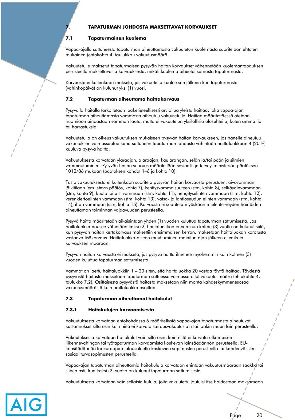 Vakuutetulle maksetut tapaturmaisen pysyvän haitan korvaukset vähennetään kuolemantapauksen perusteella maksettavasta korvauksesta, mikäli kuolema aiheutui samasta tapaturmasta.