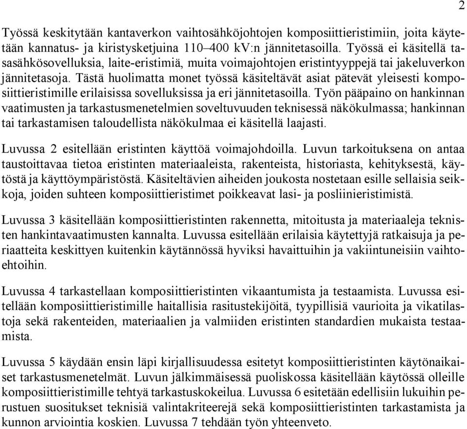 Tästä huolimatta monet työssä käsiteltävät asiat pätevät yleisesti komposiittieristimille erilaisissa sovelluksissa ja eri jännitetasoilla.