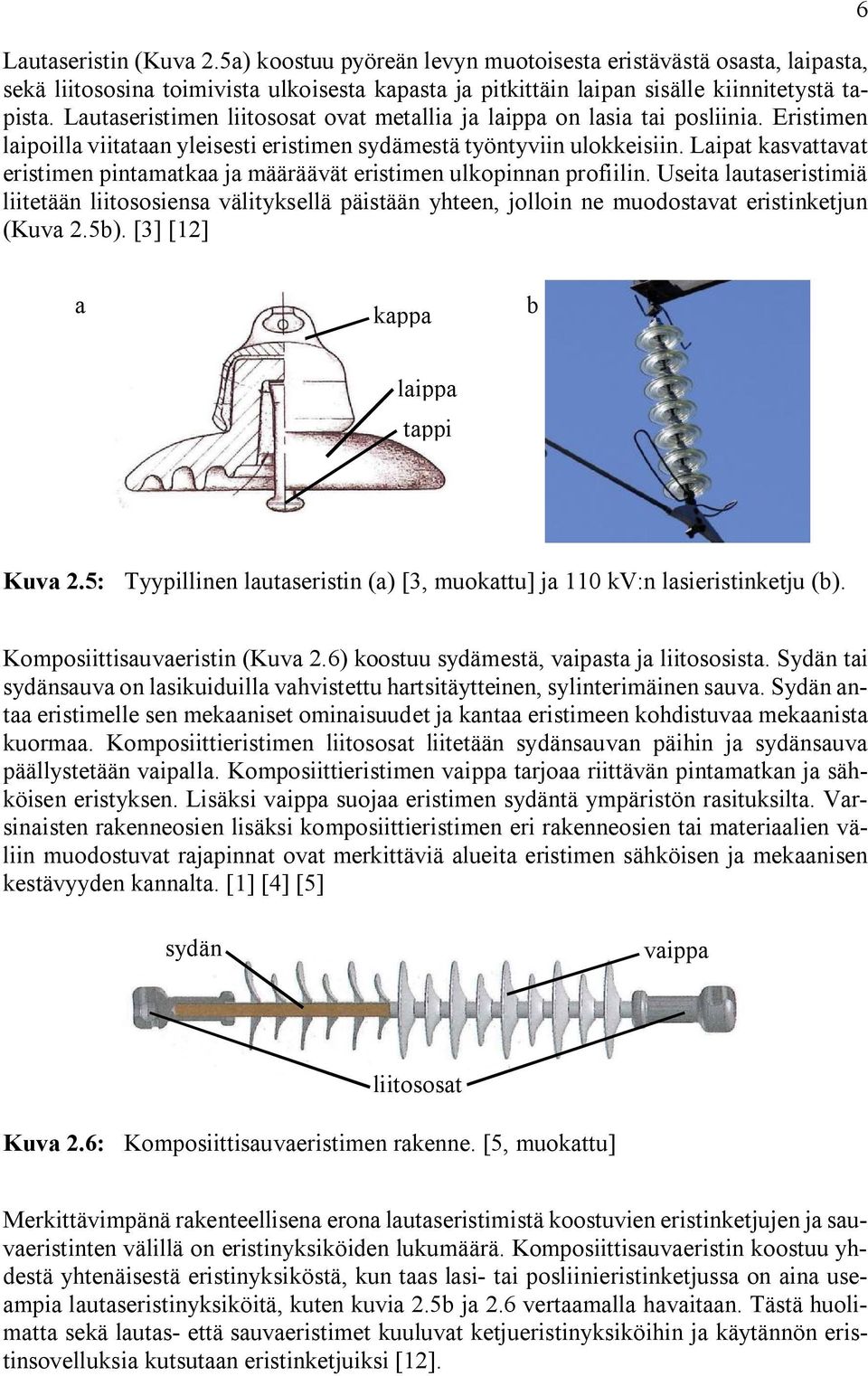 Laipat kasvattavat eristimen pintamatkaa ja määräävät eristimen ulkopinnan profiilin.