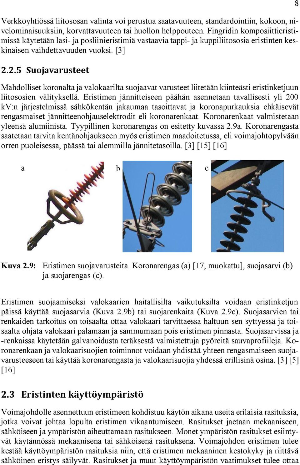 2.5 Suojavarusteet Mahdolliset koronalta ja valokaarilta suojaavat varusteet liitetään kiinteästi eristinketjuun liitososien välityksellä.