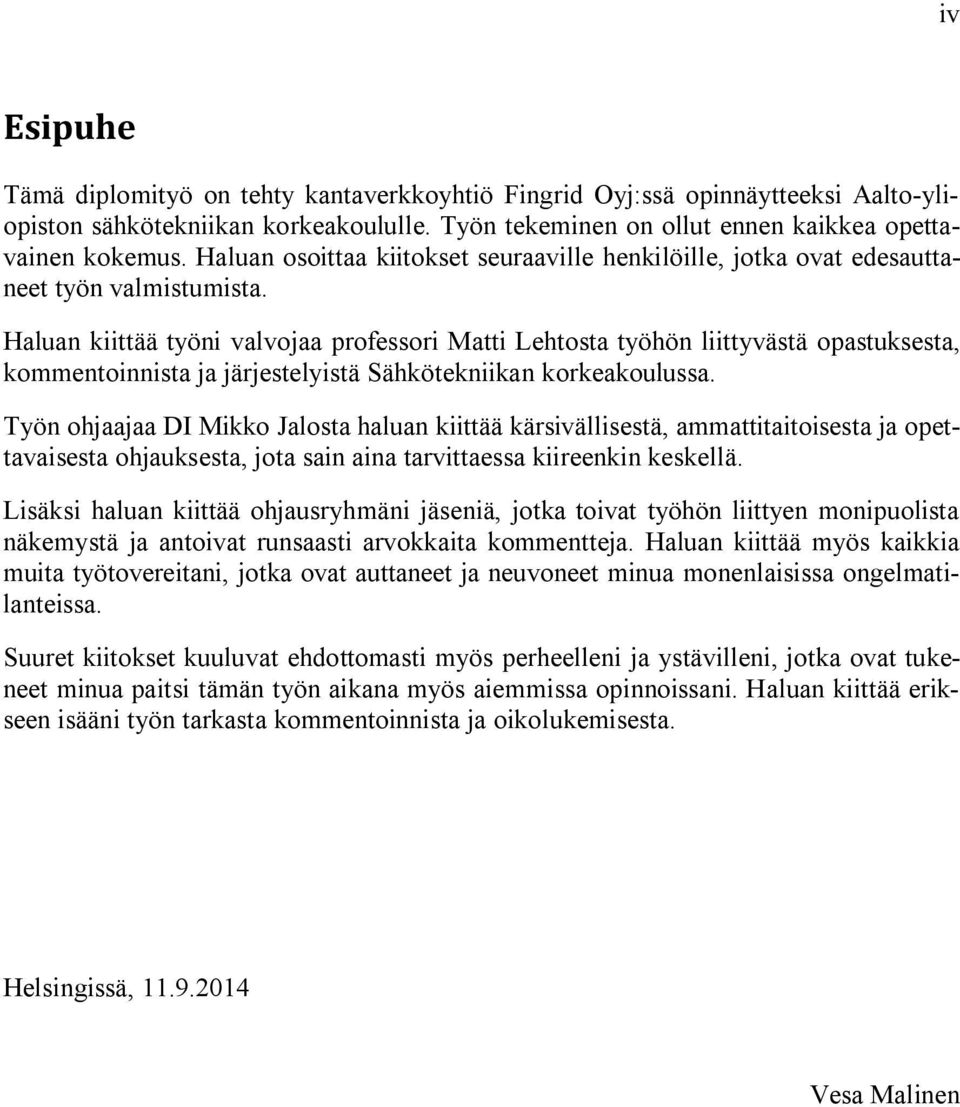 Haluan kiittää työni valvojaa professori Matti Lehtosta työhön liittyvästä opastuksesta, kommentoinnista ja järjestelyistä Sähkötekniikan korkeakoulussa.
