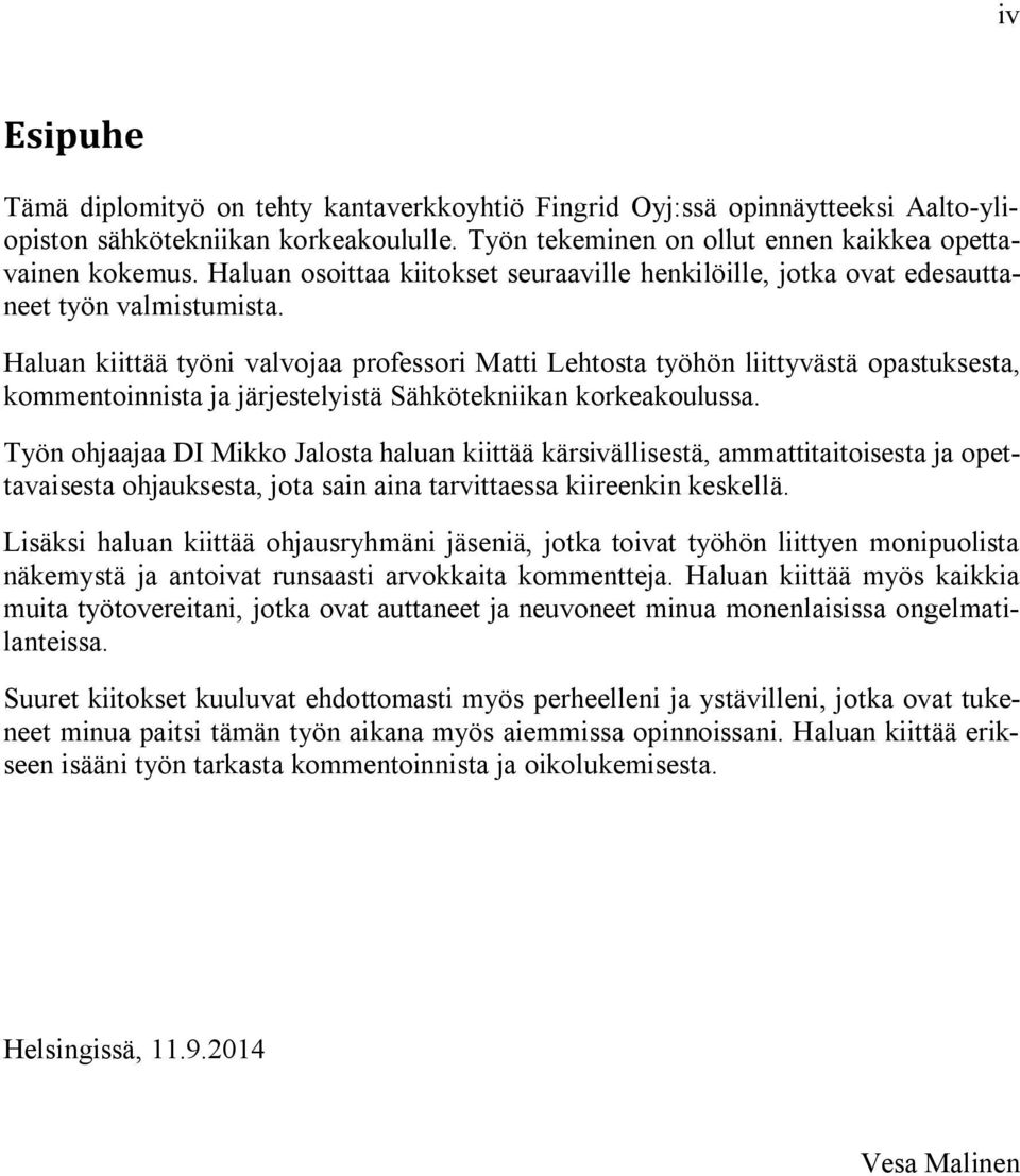 Haluan kiittää työni valvojaa professori Matti Lehtosta työhön liittyvästä opastuksesta, kommentoinnista ja järjestelyistä Sähkötekniikan korkeakoulussa.