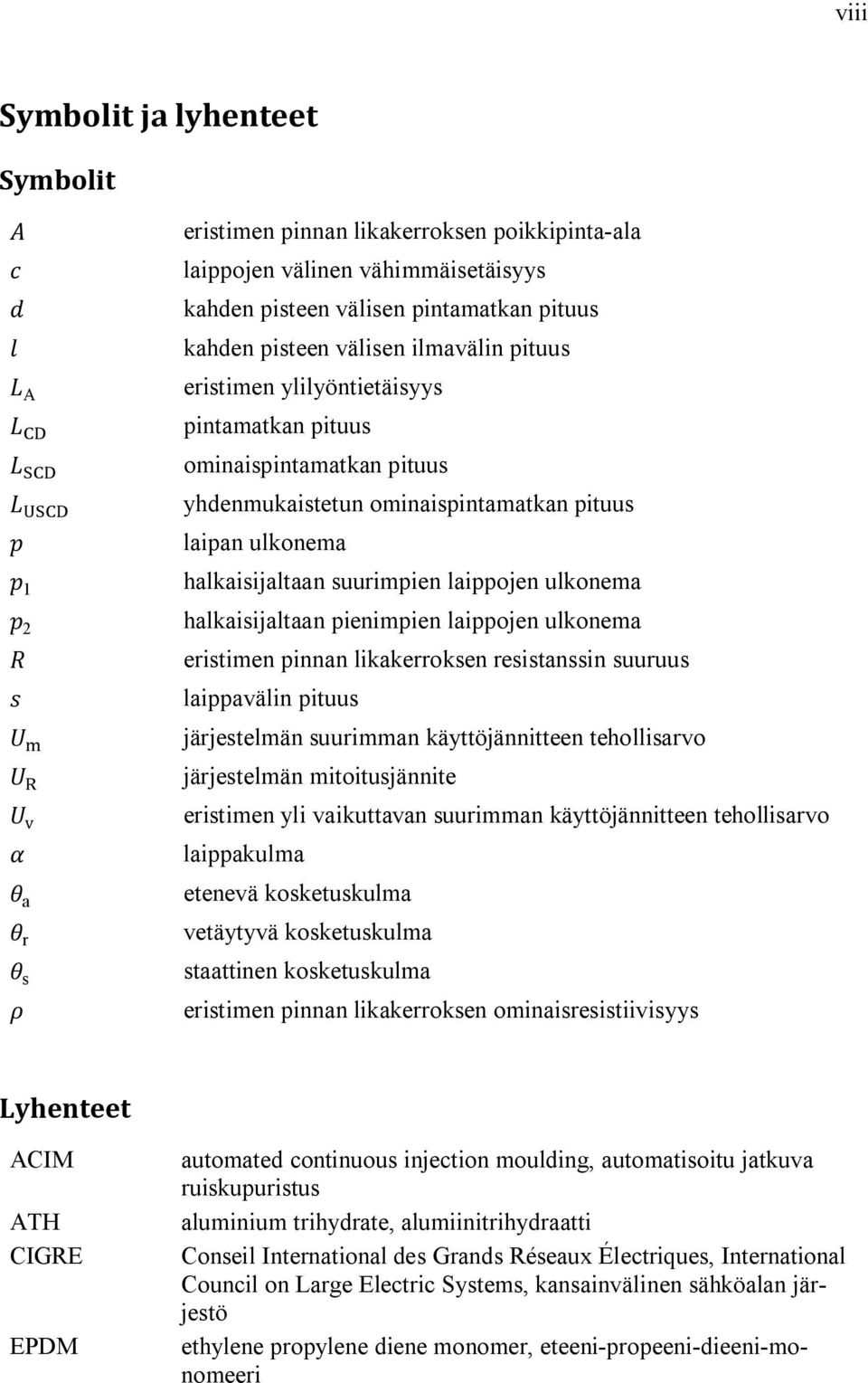 halkaisijaltaan pienimpien laippojen ulkonema eristimen pinnan likakerroksen resistanssin suuruus laippavälin pituus järjestelmän suurimman käyttöjännitteen tehollisarvo järjestelmän mitoitusjännite