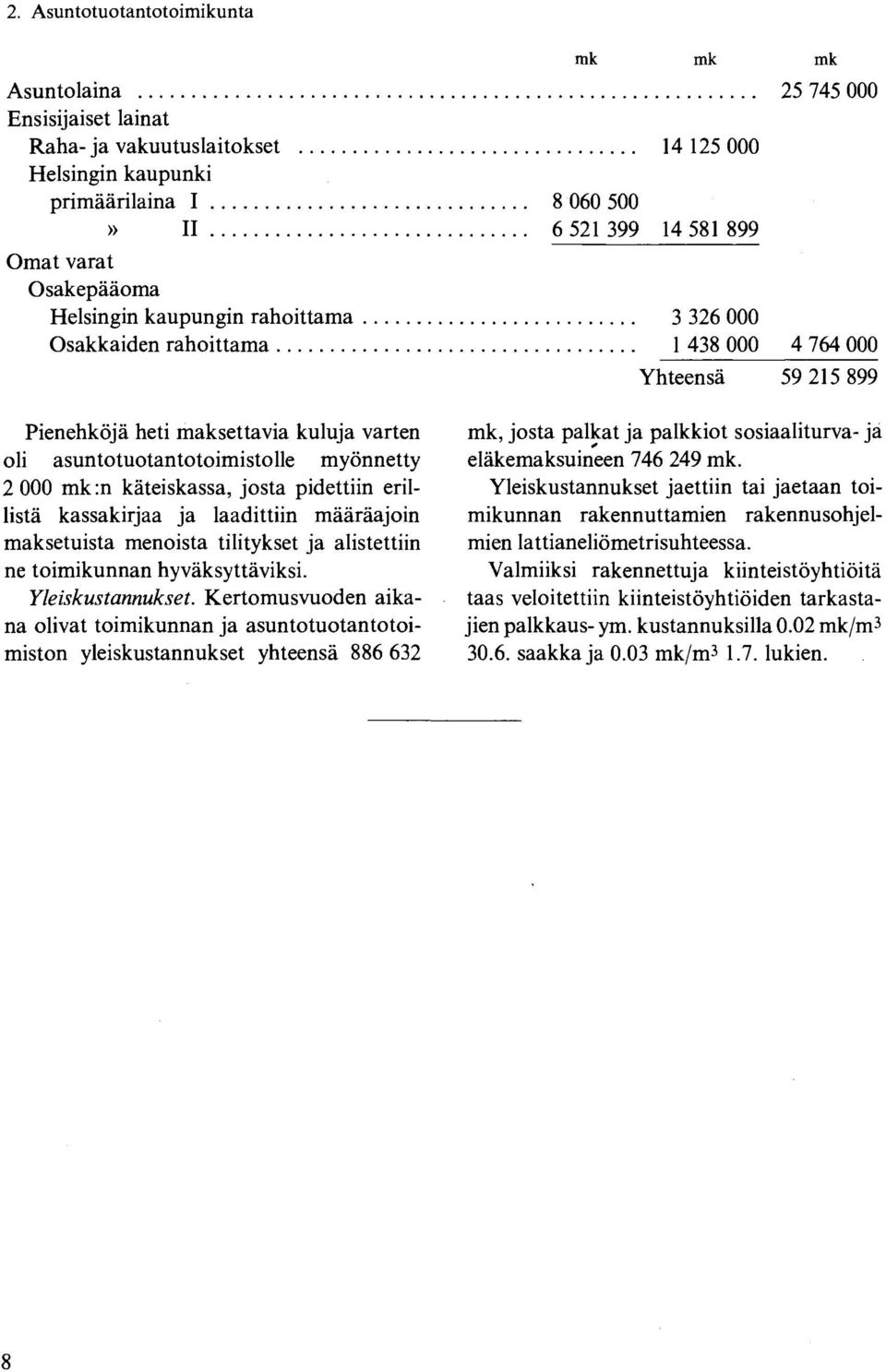 myönnetty 2 000 mk:n käteiskassa, josta pidettiin erillistä kassakirjaa ja laadittiin määräajoin maksetuista menoista tilitykset ja alistettiin ne toimikunnan hyväksyttäviksi. Yleiskustannukset.