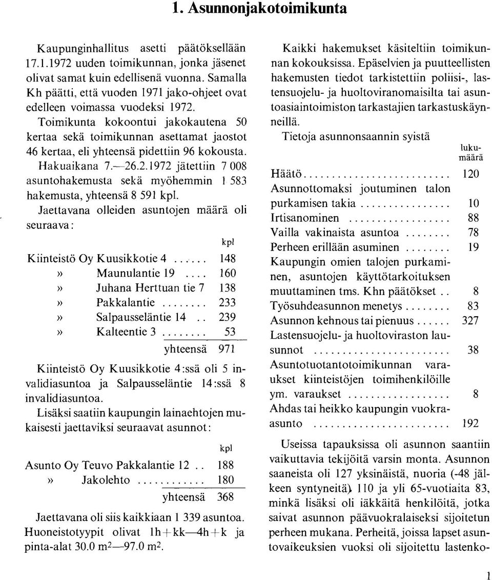 Toimikunta kokoontui jakokautena 50 kertaa sekä toimikunnan asettamat jaostot 46 kertaa, eli yhteensä pidettiin 96 kokousta. Hakuaikana 7. 26