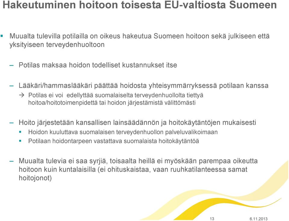 järjestämistä välittömästi Hoito järjestetään kansallisen lainsäädännön ja hoitokäytäntöjen mukaisesti Hoidon kuuluttava suomalaisen terveydenhuollon palveluvalikoimaan Potilaan hoidontarpeen