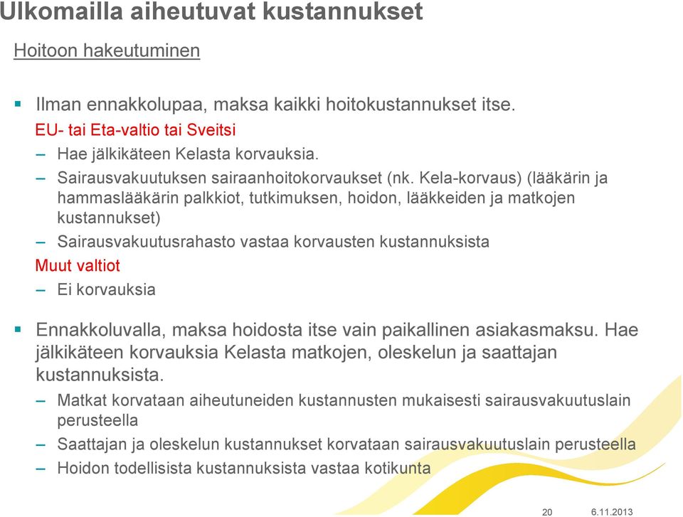 Kela-korvaus) (lääkärin ja hammaslääkärin palkkiot, tutkimuksen, hoidon, lääkkeiden ja matkojen kustannukset) Sairausvakuutusrahasto vastaa korvausten kustannuksista Muut valtiot Ei korvauksia