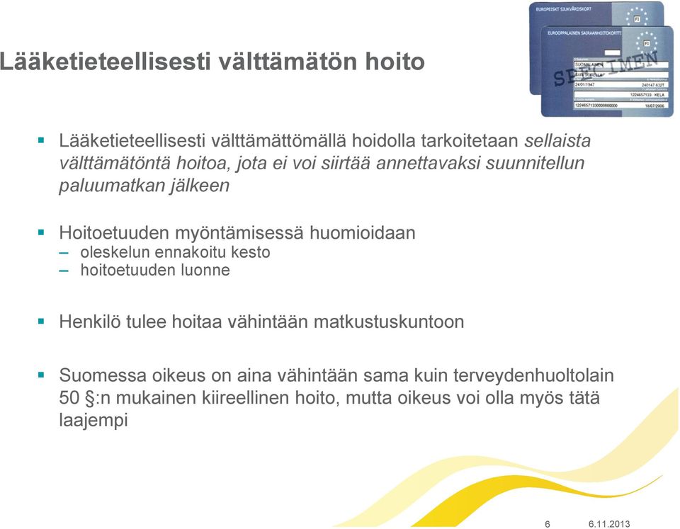 huomioidaan oleskelun ennakoitu kesto hoitoetuuden luonne Henkilö tulee hoitaa vähintään matkustuskuntoon Suomessa