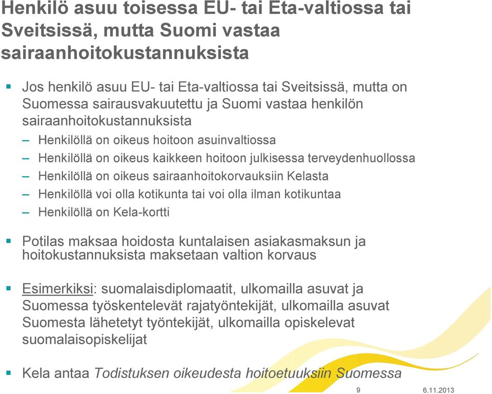 sairaanhoitokorvauksiin Kelasta Henkilöllä voi olla kotikunta tai voi olla ilman kotikuntaa Henkilöllä on Kela-kortti Potilas maksaa hoidosta kuntalaisen asiakasmaksun ja hoitokustannuksista