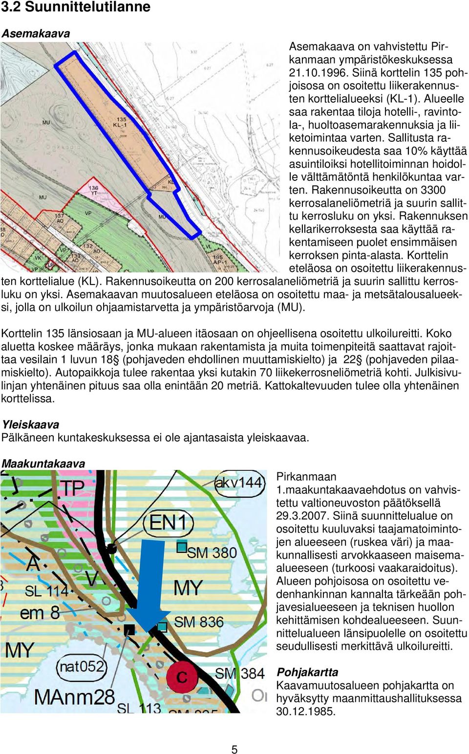 Sallitusta rakennusoikeudesta saa 10% käyttää asuintiloiksi hotellitoiminnan hoidolle välttämätöntä henkilökuntaa varten.