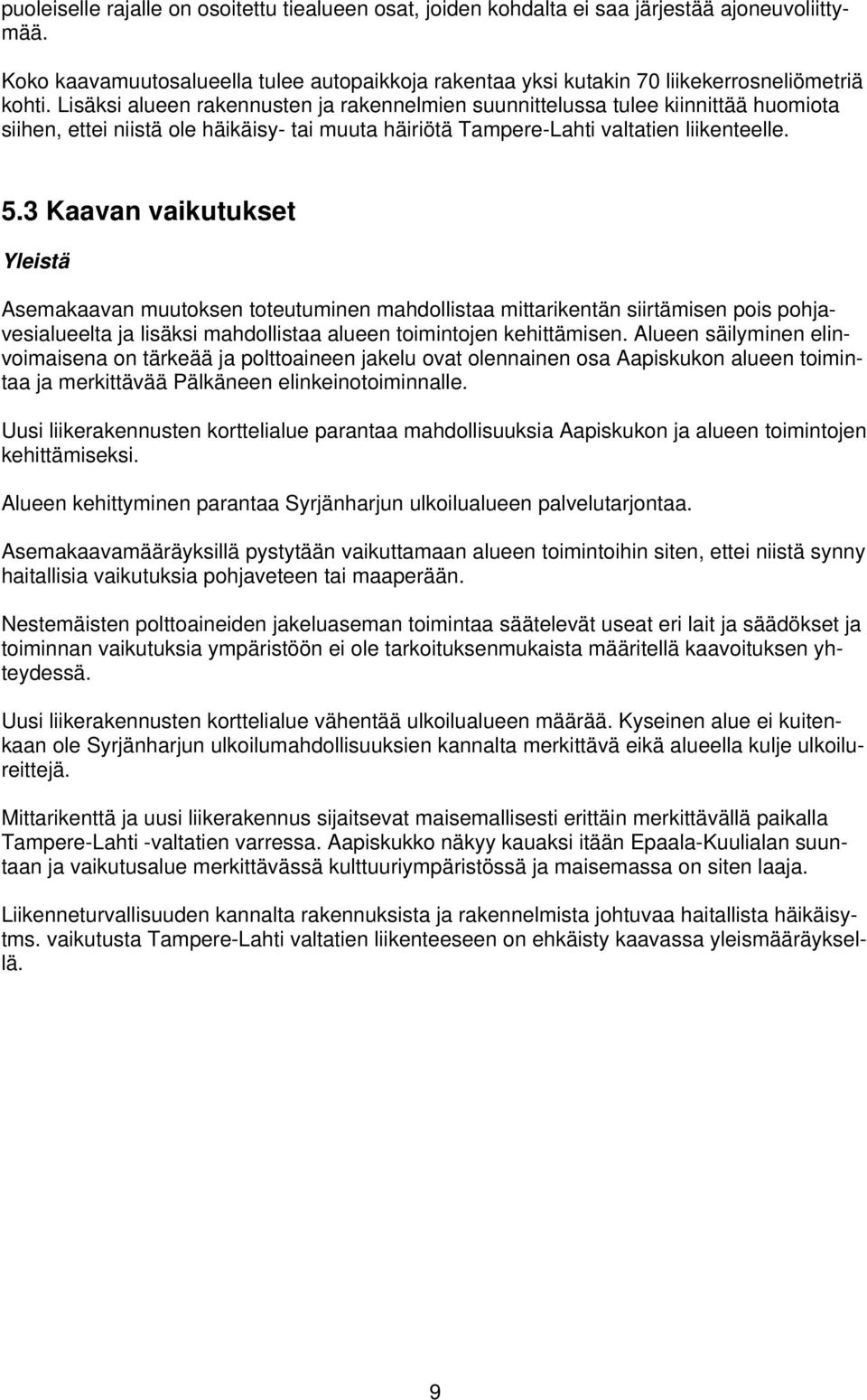 3 Kaavan vaikutukset Yleistä Asemakaavan muutoksen toteutuminen mahdollistaa mittarikentän siirtämisen pois pohjavesialueelta ja lisäksi mahdollistaa alueen toimintojen kehittämisen.