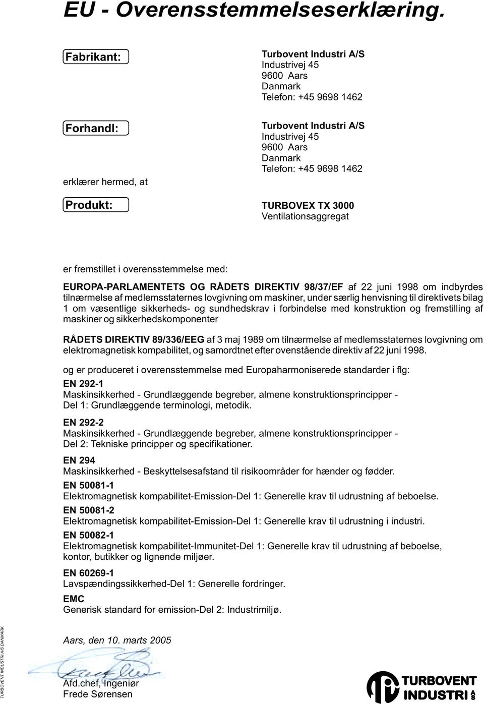 9698 1462 TURBOVEX TX 3000 Ventilationsaggregat er fremstillet i overensstemmelse med: EUROPA-PARLAMENTETS OG RÅDETS DIREKTIV 98/37/EF af 22 juni 1998 om indbyrdes tilnærmelse af medlemsstaternes